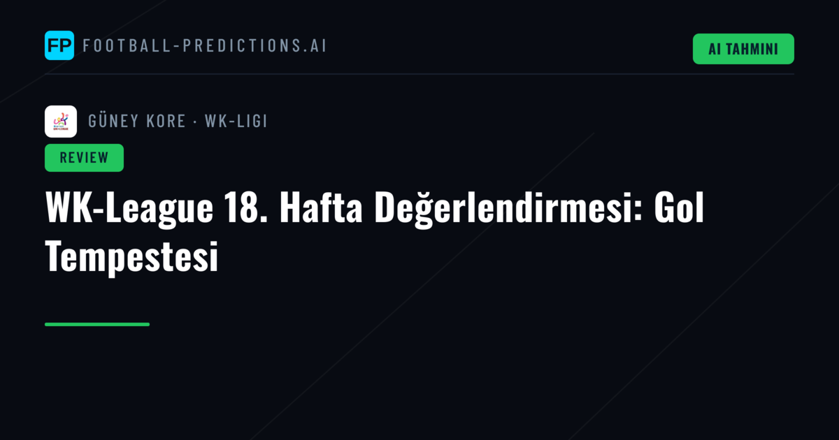 WK-League 18. Hafta Değerlendirmesi: Gol Tempestesi