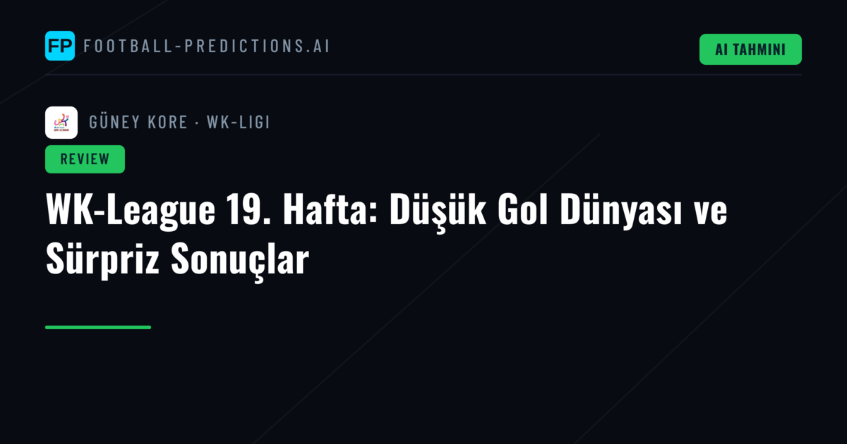 WK-League 19. Hafta: Düşük Gol Dünyası ve Sürpriz Sonuçlar