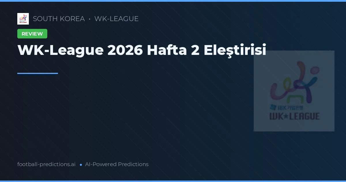 WK-League 2026 Hafta 2 Eleştirisi