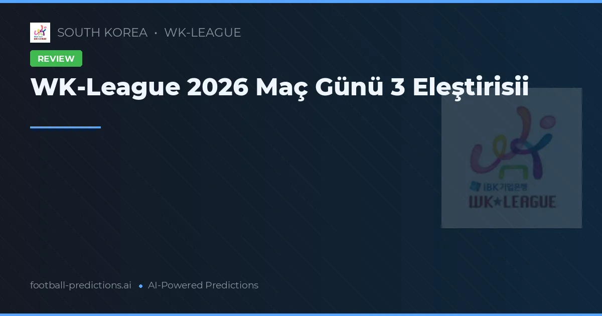 WK-League 2026 Maç Günü 3 Eleştirisii