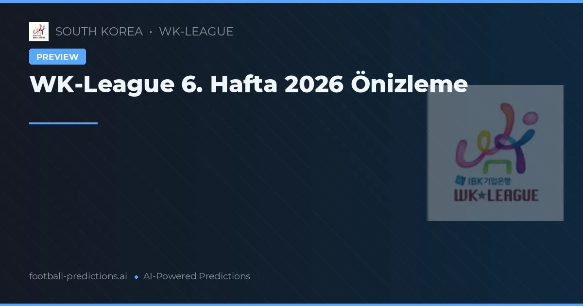 WK-League 6. Hafta 2026 Önizleme