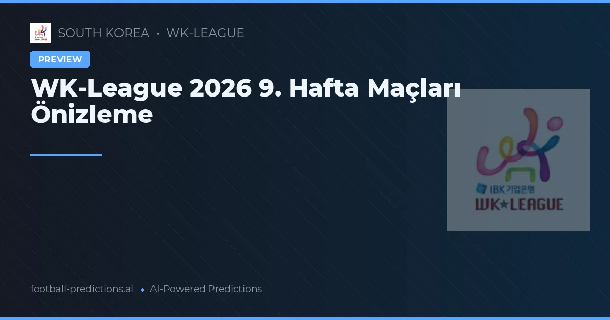 WK-League 2026 9. Hafta Maçları Önizleme