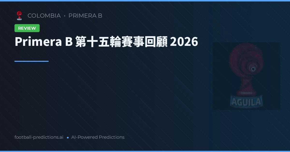 Primera B 第十五輪賽事回顧 2026