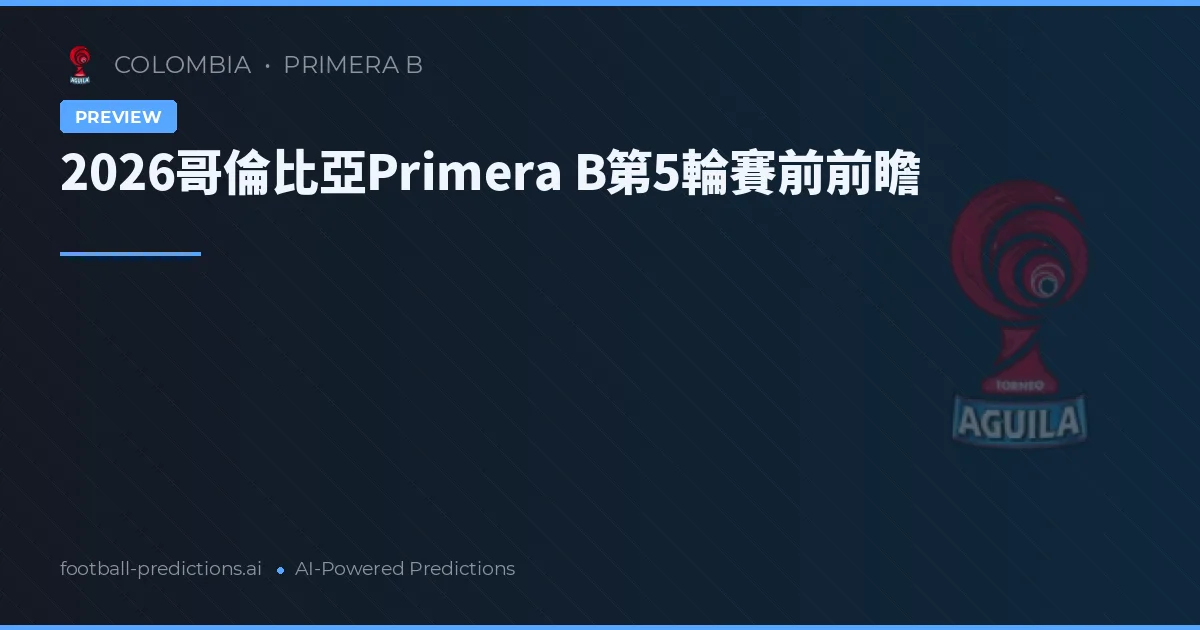 2026哥倫比亞Primera B第5輪賽前前瞻