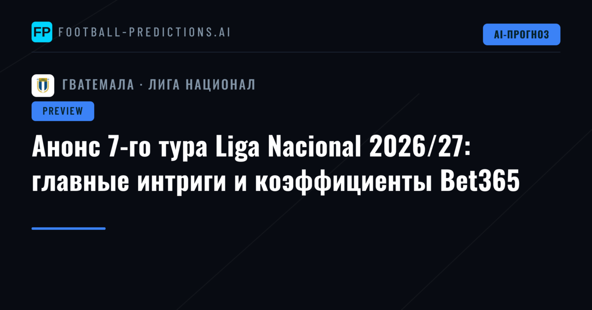 Анонс 7-го тура Liga Nacional 2026/27: главные интриги и коэффициенты Bet365