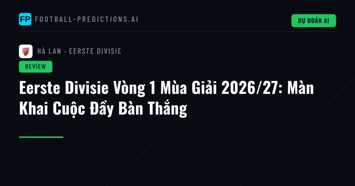 Eerste Divisie Vòng 1 Mùa Giải 2026/27: Màn Khai Cuộc Đầy Bàn Thắng