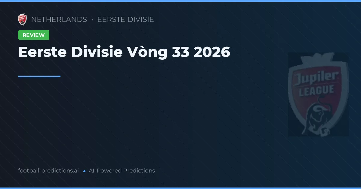 Eerste Divisie Vòng 33 2026