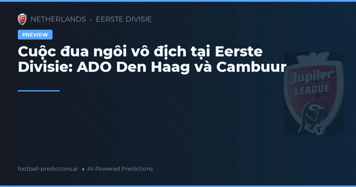 Cuộc đua ngôi vô địch tại Eerste Divisie: ADO Den Haag và Cambuur