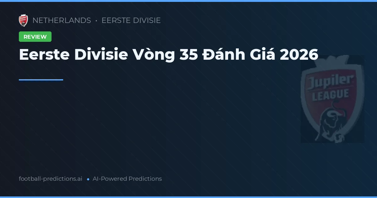 Eerste Divisie Vòng 35 Đánh Giá 2026