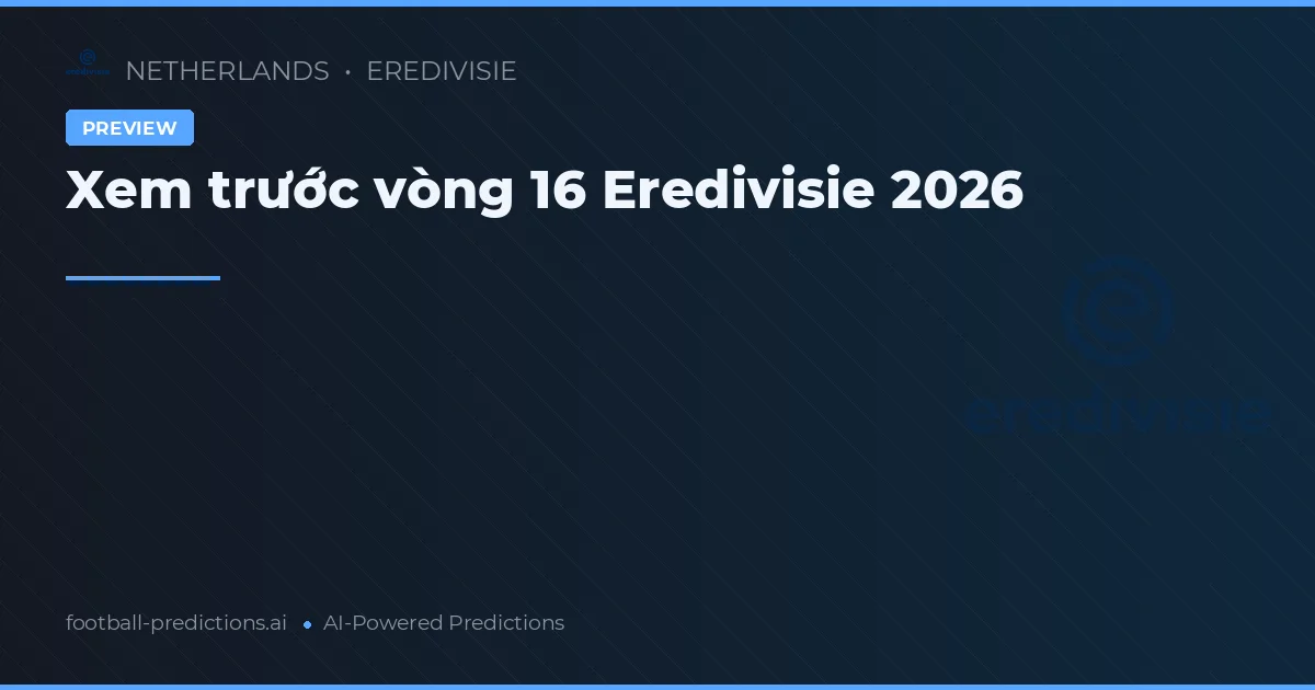 Xem trước vòng 16 Eredivisie 2026