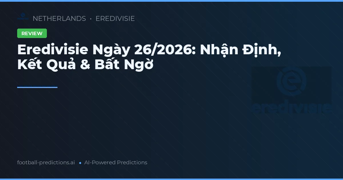Eredivisie Ngày 26/2026: Nhận Định, Kết Quả & Bất Ngờ