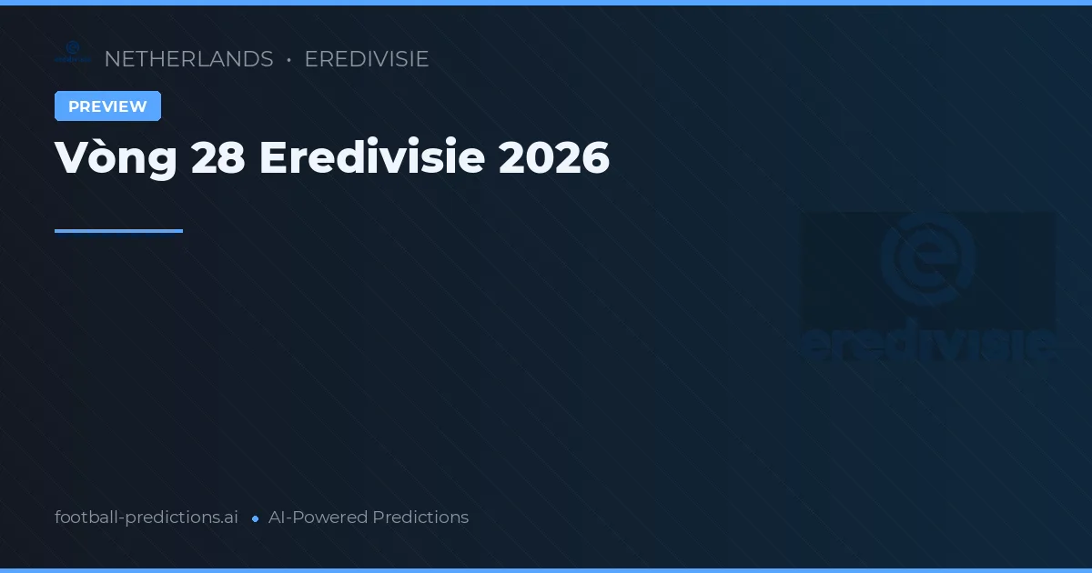 Vòng 28 Eredivisie 2026