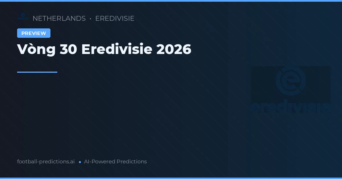 Vòng 30 Eredivisie 2026