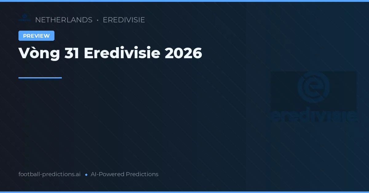 Vòng 31 Eredivisie 2026