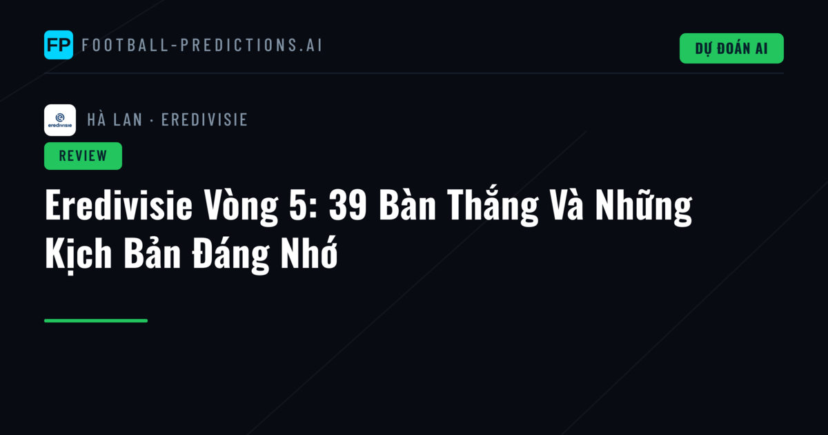 Eredivisie Vòng 5: 39 Bàn Thắng Và Những Kịch Bản Đáng Nhớ