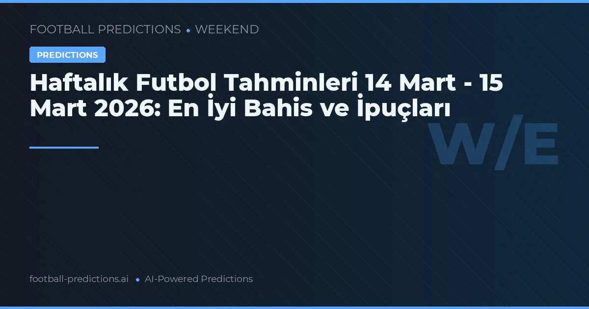 14 – 15 Mart 2026 Maç Tahminleri: Bahis Analizleri ve İpuçları