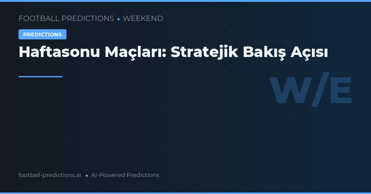 Haftasonu Maçları: Stratejik Bakış Açısı