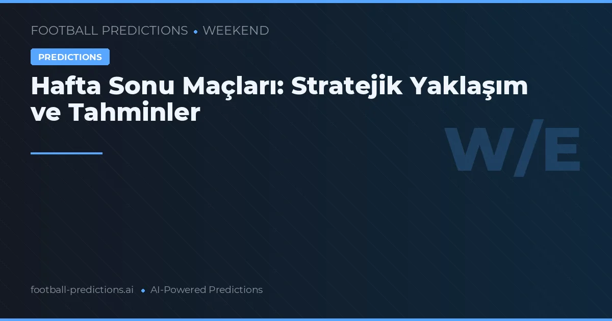Hafta Sonu Maçları: Stratejik Yaklaşım ve Tahminler