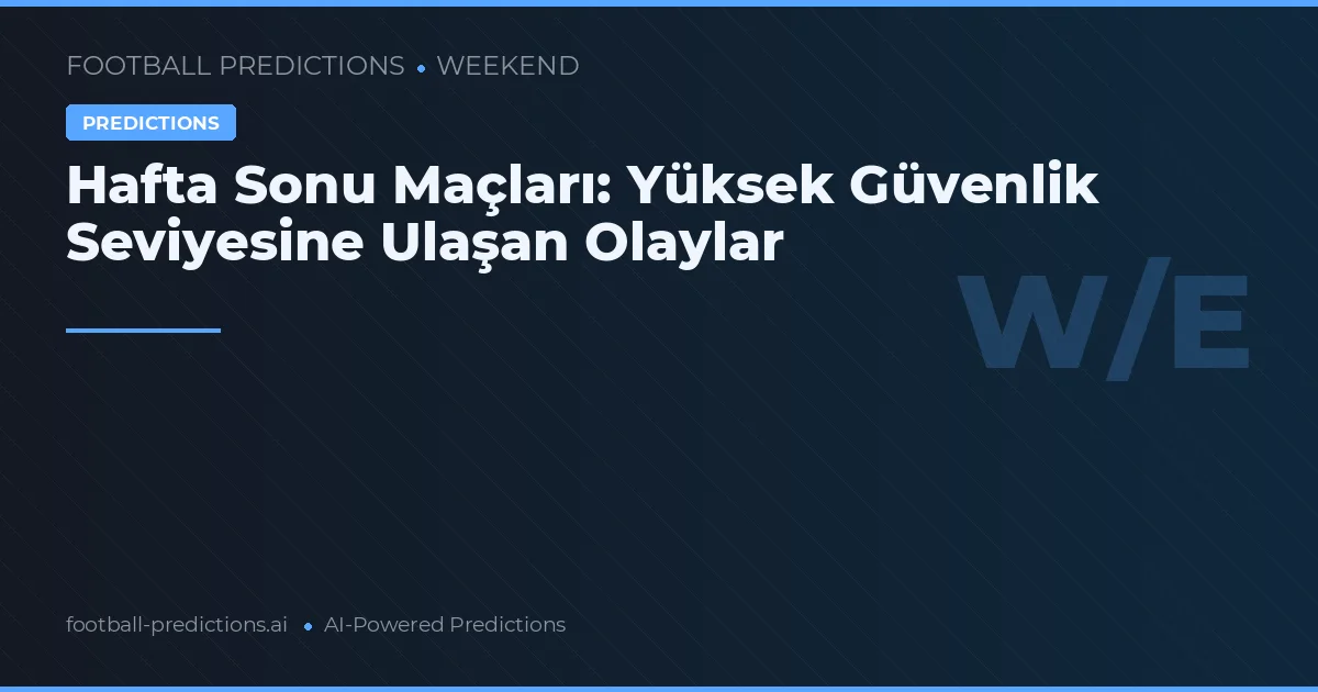Hafta Sonu Maçları: Yüksek Güvenlik Seviyesine Ulaşan Olaylar