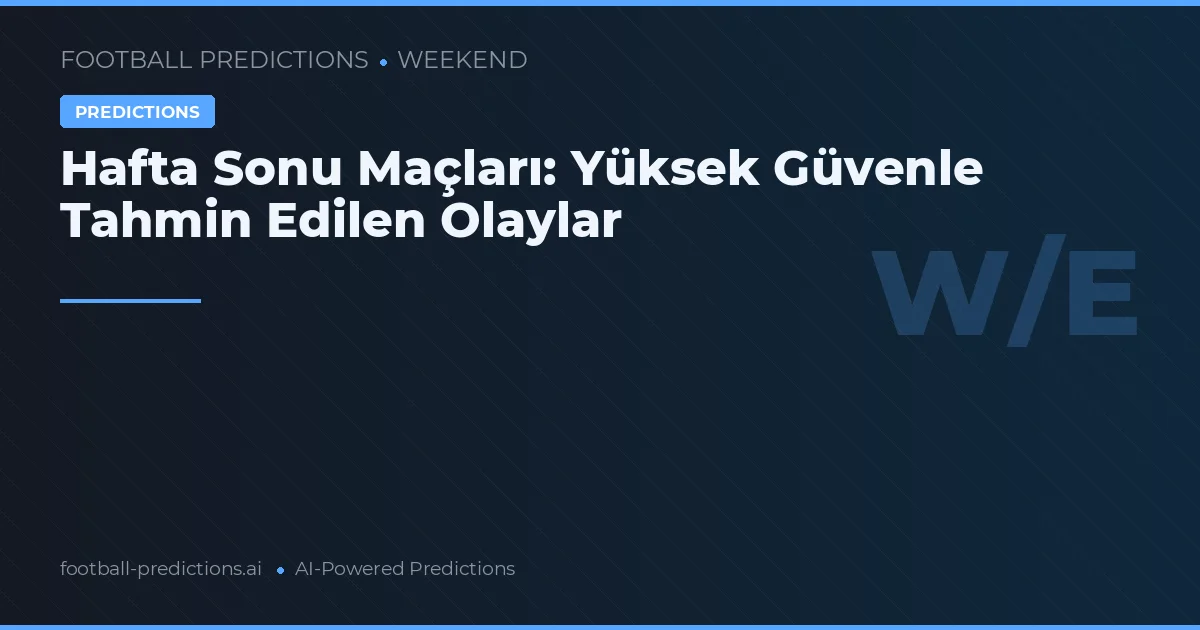 Hafta Sonu Maçları: Yüksek Güvenle Tahmin Edilen Olaylar