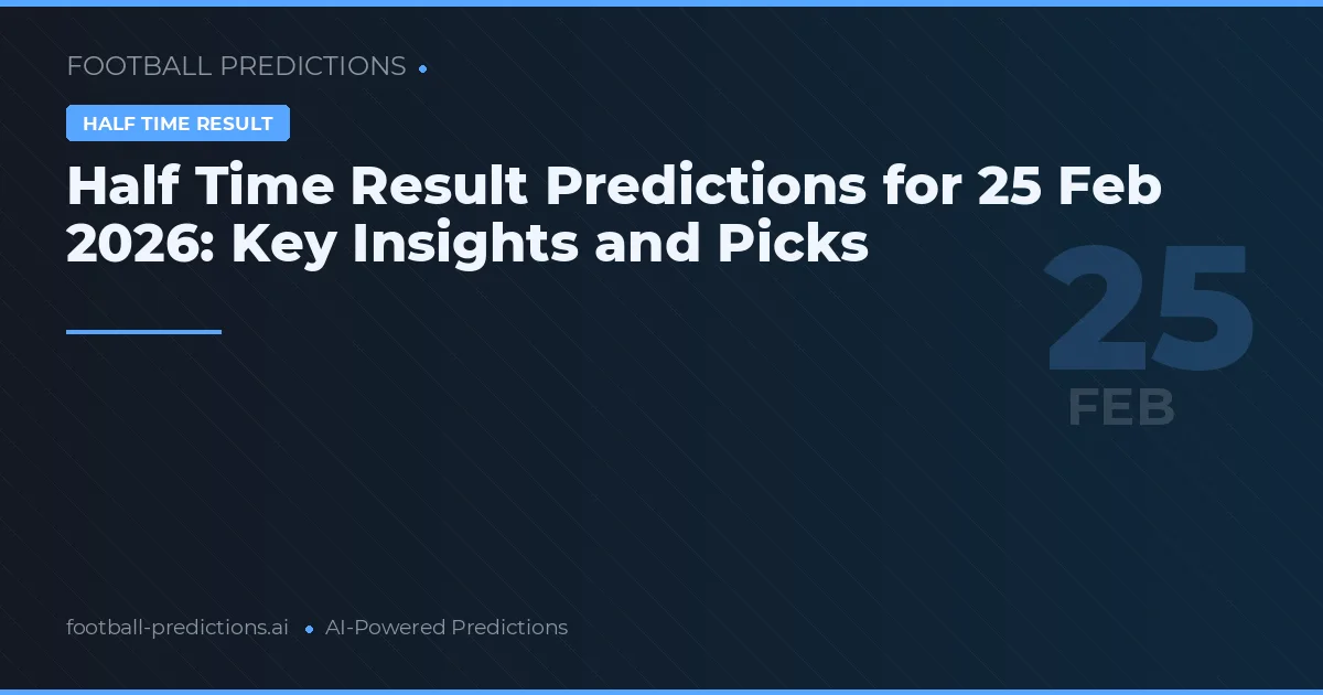Half Time Result Predictions for 25 Feb 2026: Key Insights and Picks