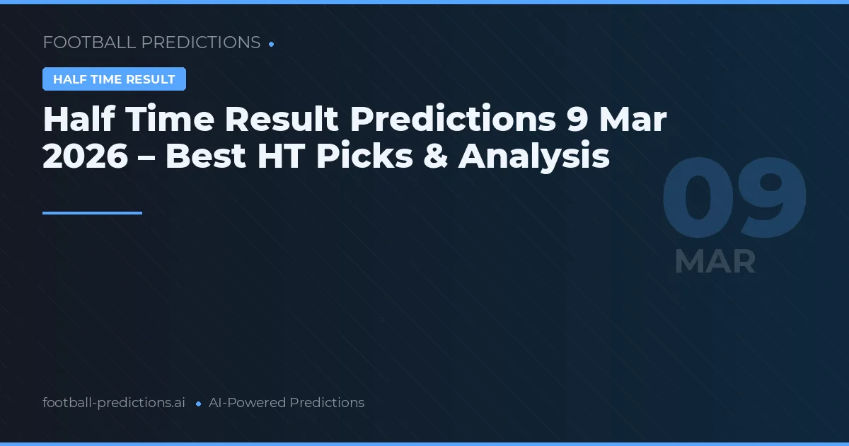 Half Time Result Predictions 9 Mar 2026 – Best HT Picks & Analysis