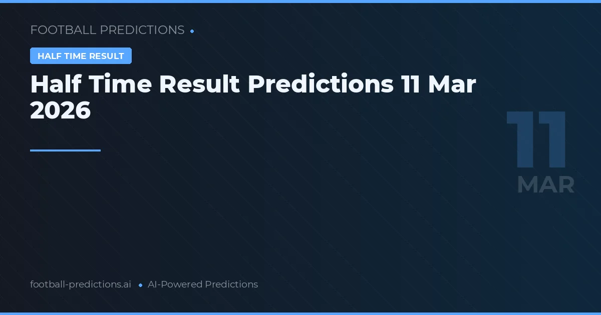 Half Time Result Predictions 11 Mar 2026