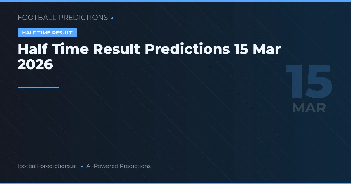 Half Time Result Predictions 15 Mar 2026