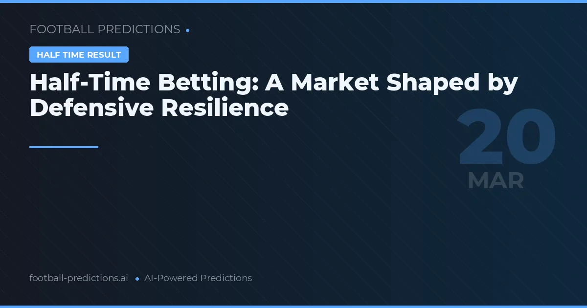 Half-Time Betting: A Market Shaped by Defensive Resilience