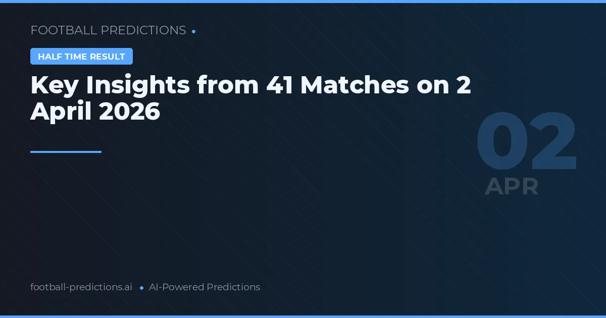 Key Insights from 41 Matches on 2 April 2026