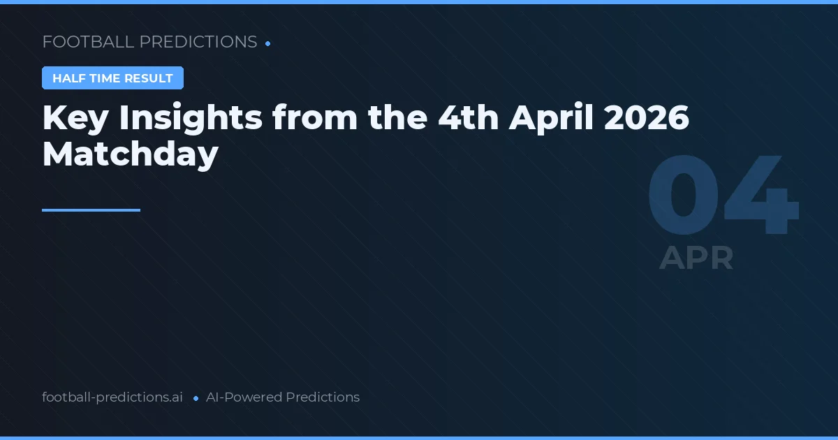 Key Insights from the 4th April 2026 Matchday