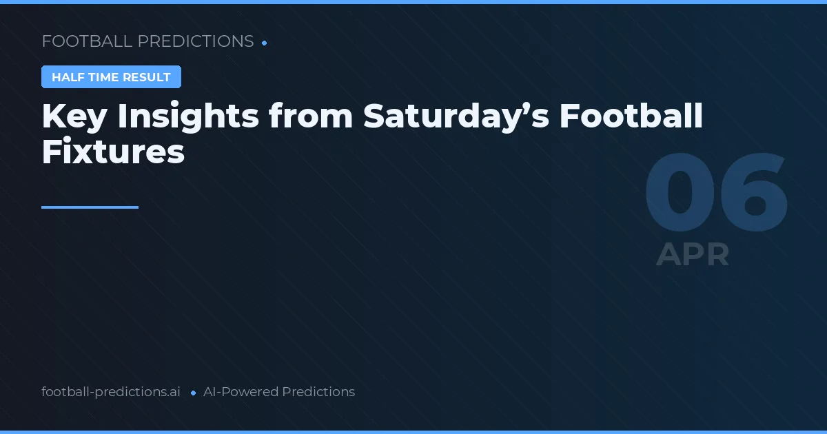 Key Insights from Saturday’s Football Fixtures