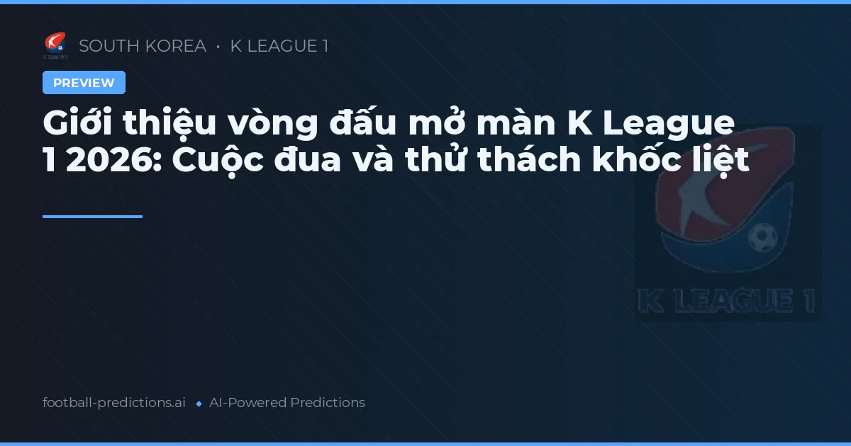 Giới thiệu vòng đấu mở màn K League 1 2026: Cuộc đua và thử thách khốc liệt