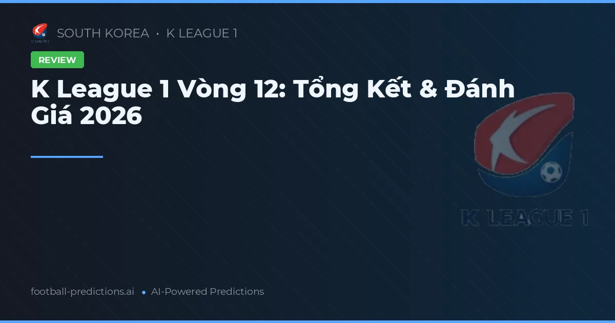 K League 1 Vòng 12: Tổng Kết & Đánh Giá 2026