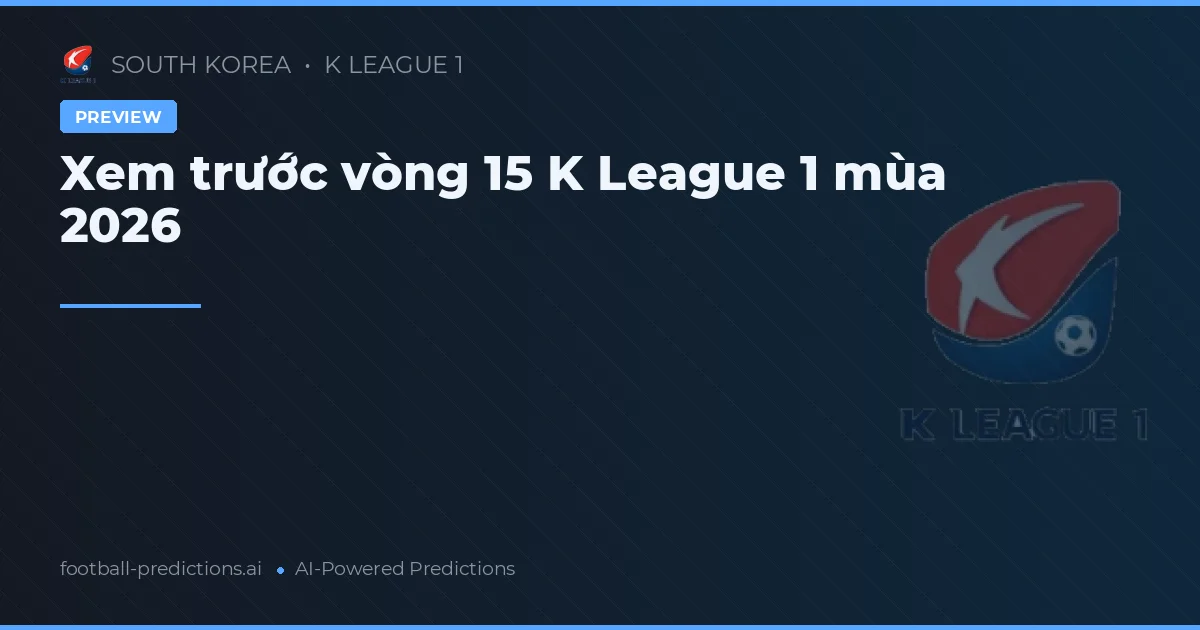 Xem trước vòng 15 K League 1 mùa 2026