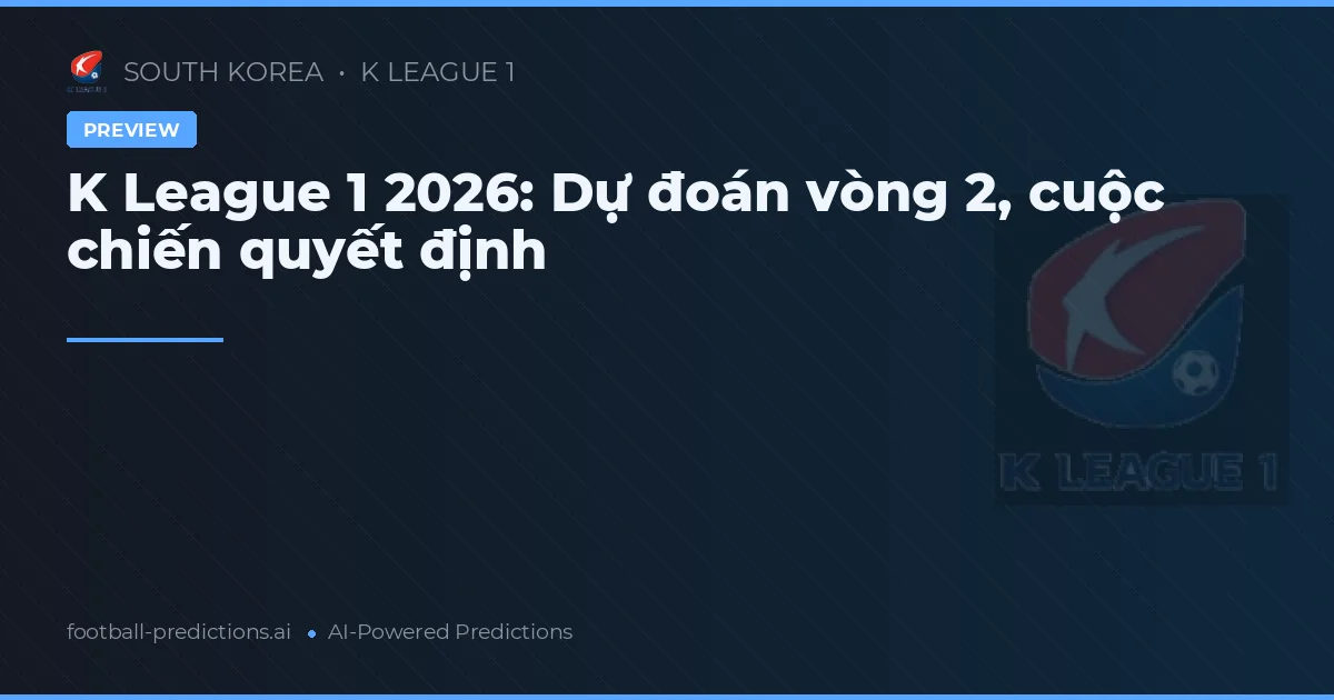 K League 1 2026: Dự đoán vòng 2, cuộc chiến quyết định