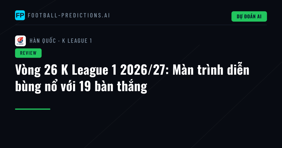 Vòng 26 K League 1 2026/27: Màn trình diễn bùng nổ với 19 bàn thắng