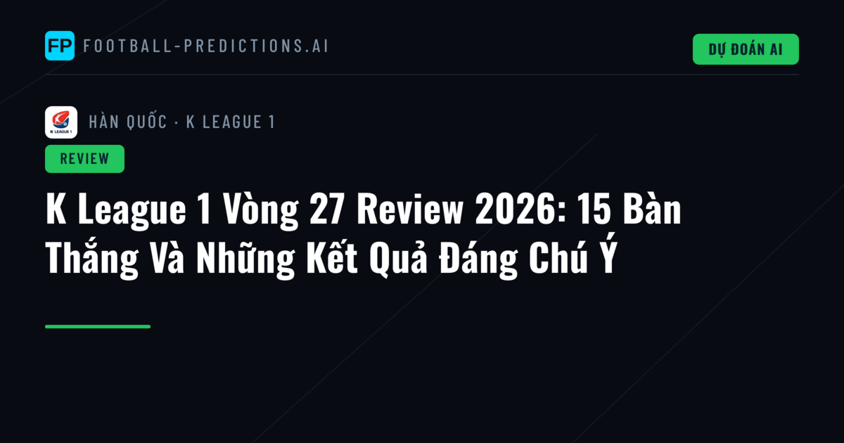 K League 1 Vòng 27 Review 2026: 15 Bàn Thắng Và Những Kết Quả Đáng Chú Ý