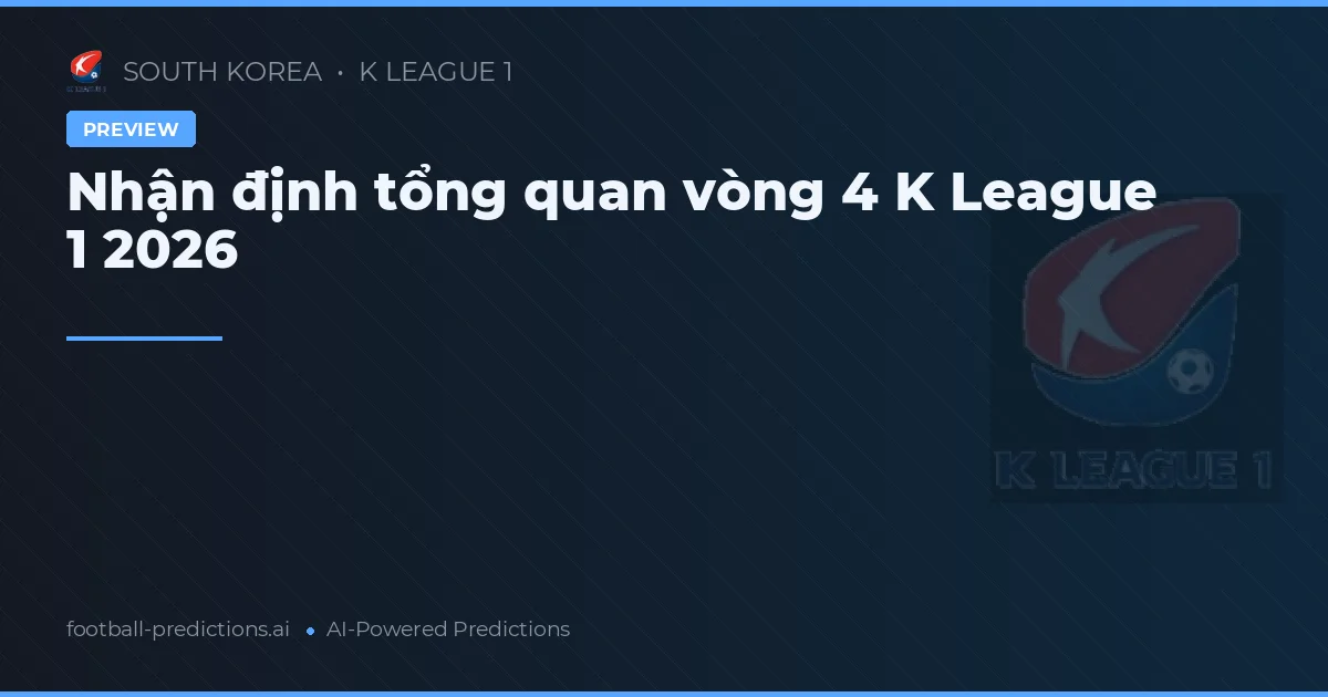 Nhận định tổng quan vòng 4 K League 1 2026