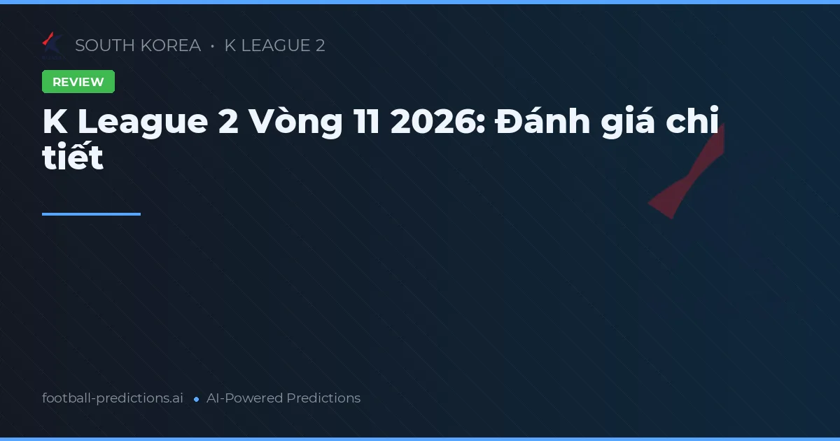 K League 2 Vòng 11 2026: Đánh giá chi tiết