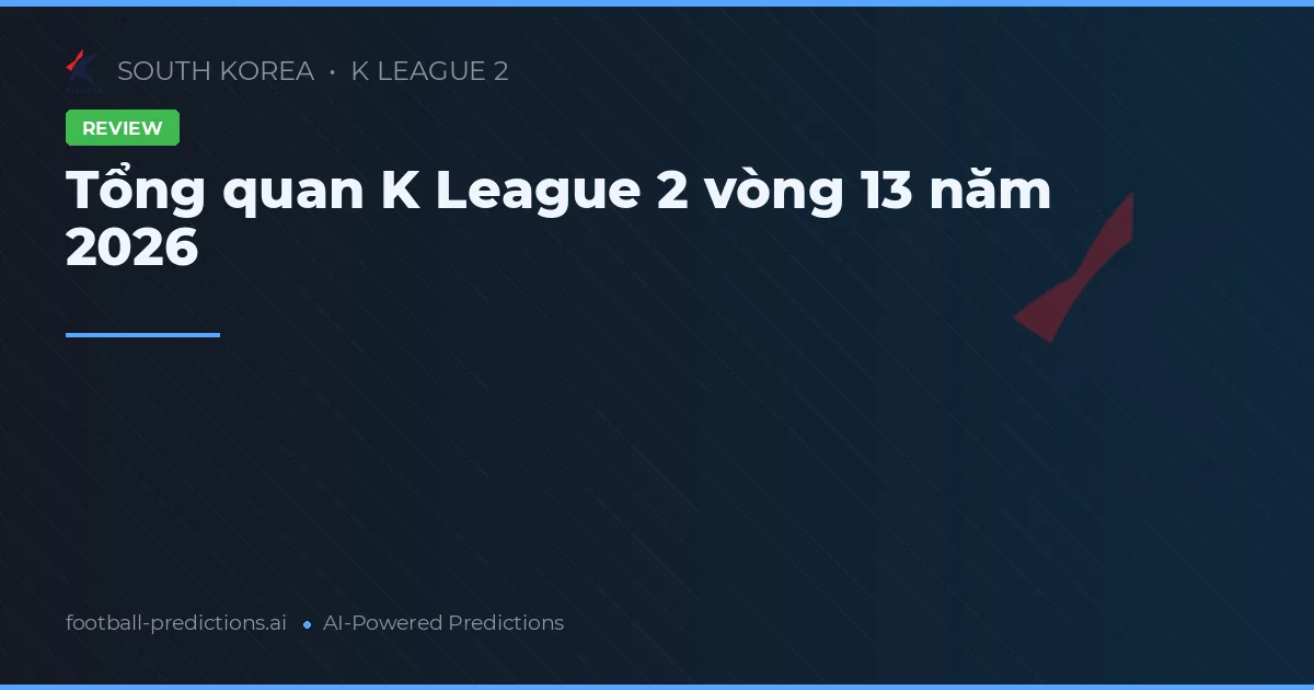 Tổng quan K League 2 vòng 13 năm 2026