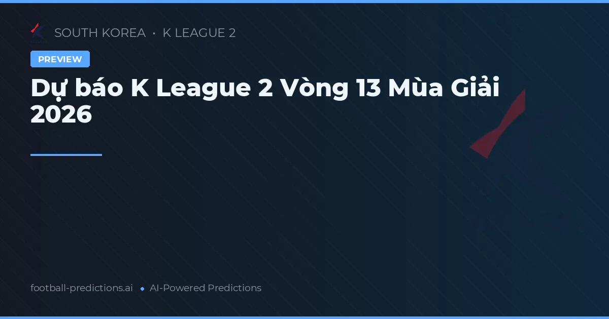 Dự báo K League 2 Vòng 13 Mùa Giải 2026