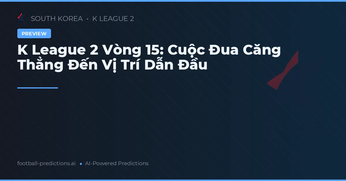 K League 2 Vòng 15: Cuộc Đua Căng Thẳng Đến Vị Trí Dẫn Đầu