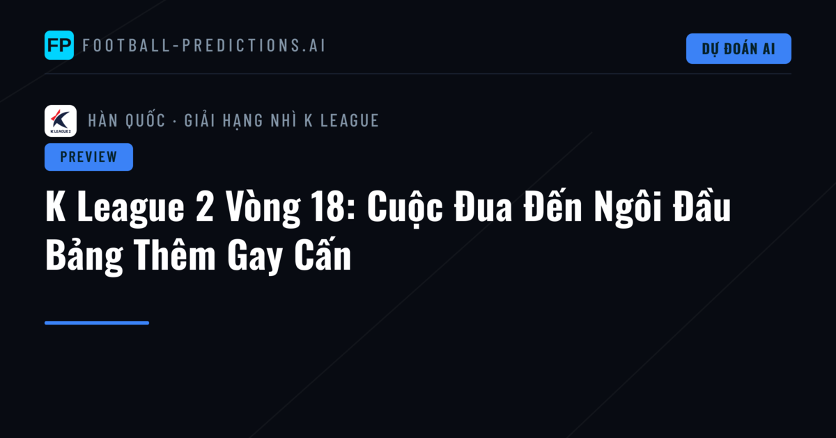K League 2 Vòng 18: Cuộc Đua Đến Ngôi Đầu Bảng Thêm Gay Cấn