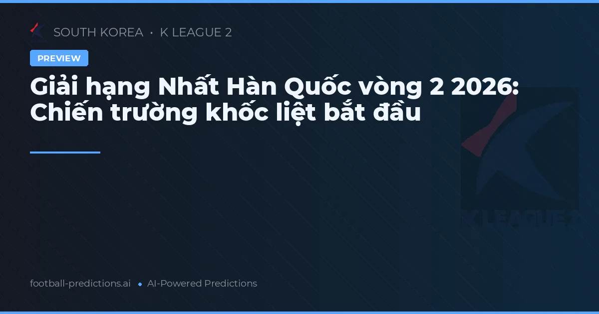 Giải hạng Nhất Hàn Quốc vòng 2 2026: Chiến trường khốc liệt bắt đầu