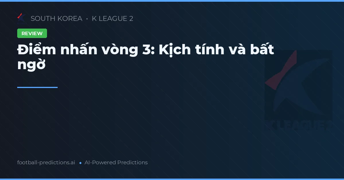 Điểm nhấn vòng 3: Kịch tính và bất ngờ
