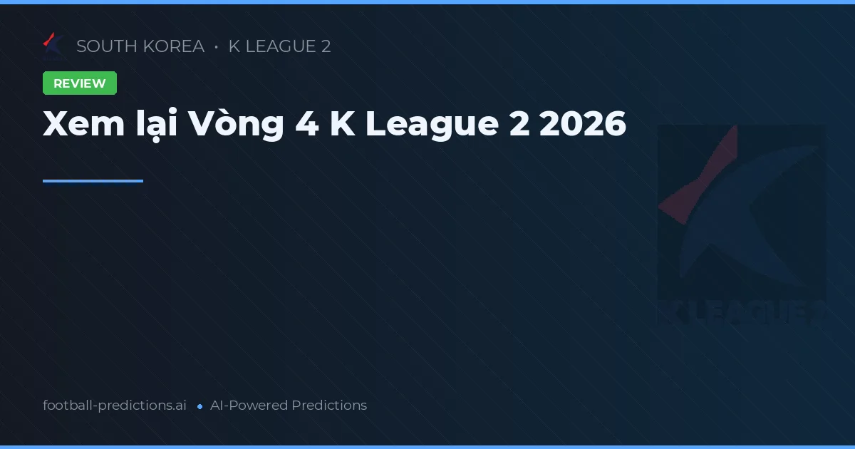 Xem lại Vòng 4 K League 2 2026