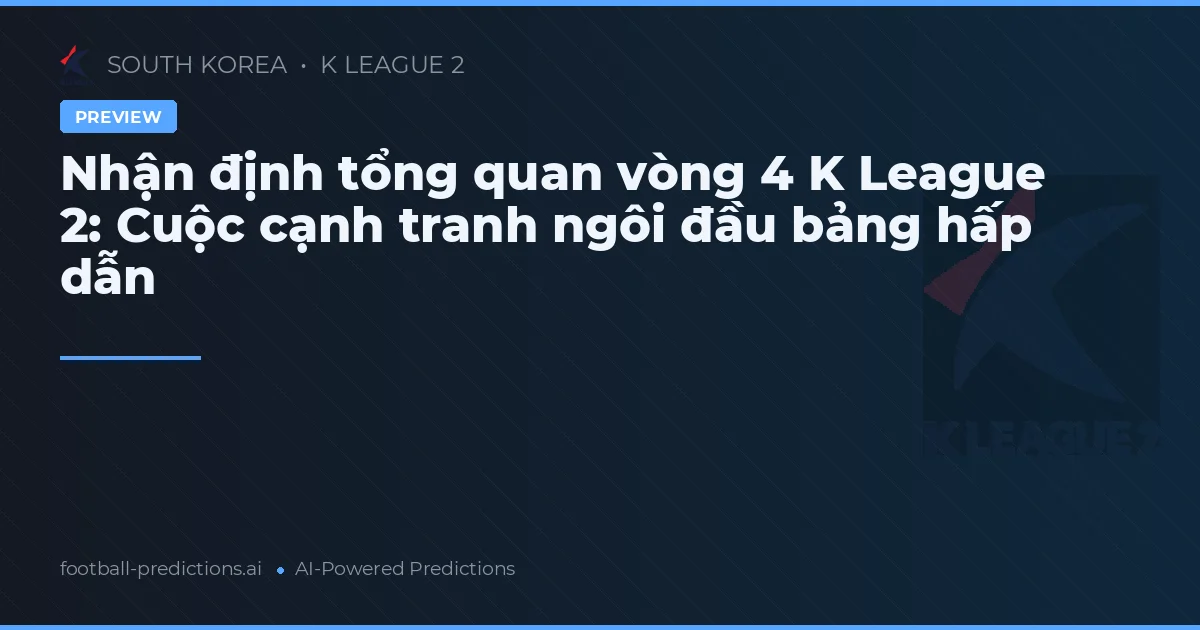 Nhận định tổng quan vòng 4 K League 2: Cuộc cạnh tranh ngôi đầu bảng hấp dẫn