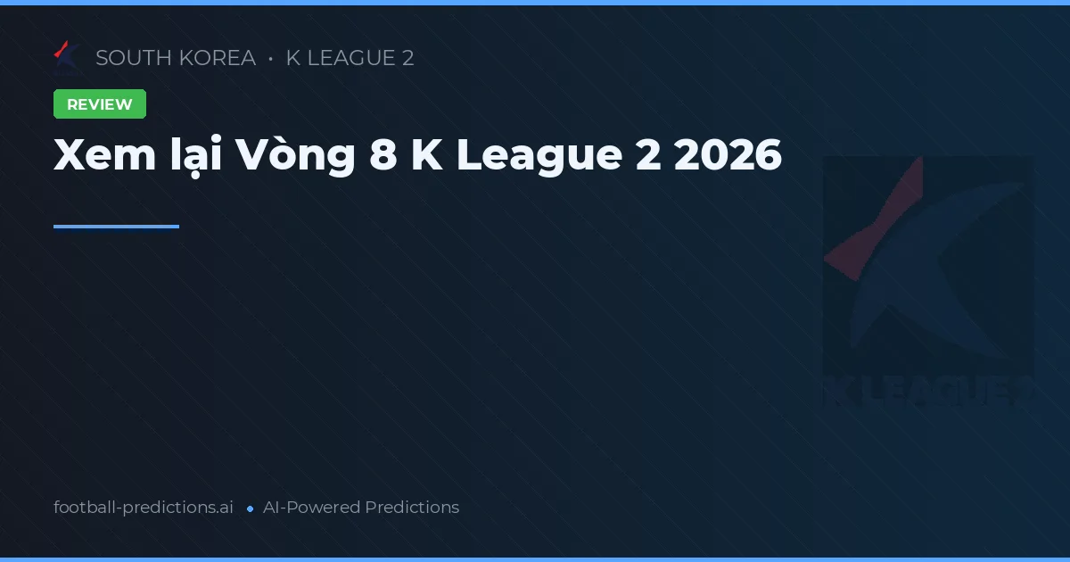 Xem lại Vòng 8 K League 2 2026