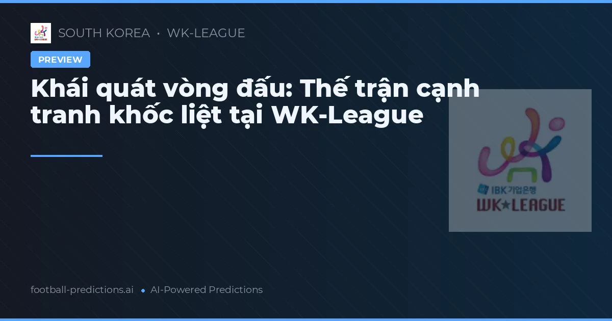Khái quát vòng đấu: Thế trận cạnh tranh khốc liệt tại WK-League